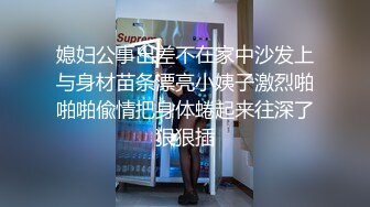 媳妇公事出差不在家中沙发上与身材苗条漂亮小姨子激烈啪啪啪偸情把身体蜷起来往深了狠狠插