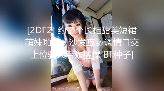 [2DF2] 约了个长相甜美短裙萌妹啪啪，沙发互舔调情口交上位骑乘后入猛操[BT种子]