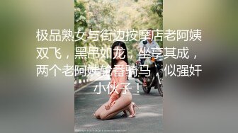 极品熟女与街边按摩店老阿姨双飞，黑吊如龙，坐享其成，两个老阿姨轮番骑马，似强奸小伙子！