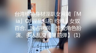 台湾模特身材淫趴女网黄「Mia」OF淫乱私拍 约炮、女奴百合、独占裸聊、性爱角色扮演、多人乱交【第四弹】 (1)