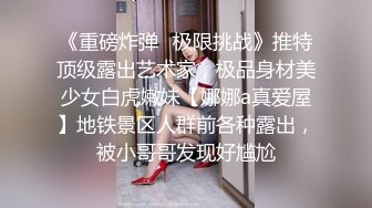 《重磅炸弹✿极限挑战》推特顶级露出艺术家，极品身材美少女白虎嫩妹【娜娜a真爱屋】地铁景区人群前各种露出，被小哥哥发现好尴尬