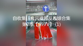 自收集抖音风裸舞反差婊合集第2季【997V】 (1)