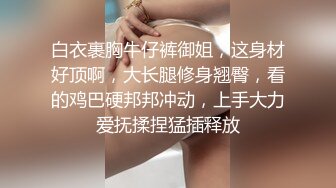 白衣裹胸牛仔裤御姐，这身材好顶啊，大长腿修身翘臀，看的鸡巴硬邦邦冲动，上手大力爱抚揉捏猛插释放