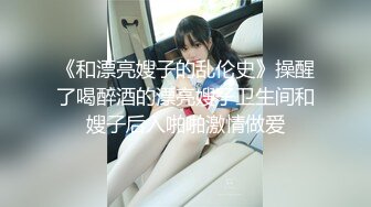 《和漂亮嫂子的乱伦史》操醒了喝醉酒的漂亮嫂子卫生间和嫂子后入啪啪激情做爱