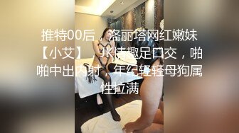 推特00后，洛丽塔网红嫩妹【小艾】，JK情趣足口交，啪啪中出内射，年纪轻轻母狗属性拉满