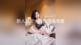 新人首发大屁股骚逼老婆