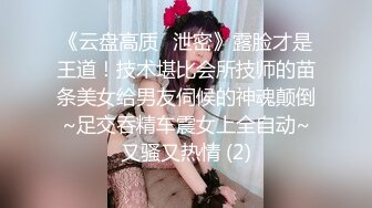 《云盘高质✅泄密》露脸才是王道！技术堪比会所技师的苗条美女给男友伺候的神魂颠倒~足交吞精车震女上全自动~又骚又热情 (2)