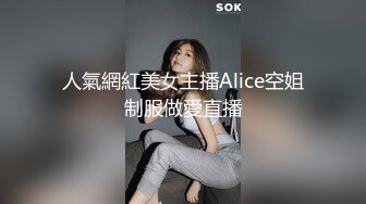 人氣網紅美女主播Alice空姐制服做愛直播