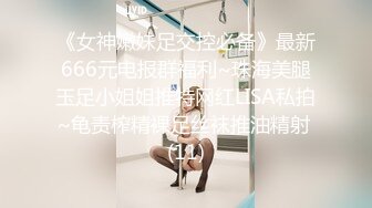 《女神嫩妹足交控必备》最新666元电报群福利~珠海美腿玉足小姐姐推特网红LISA私拍~龟责榨精裸足丝袜推油精射 (11)