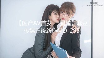 【国产AV首发❤️星耀】麻豆传媒正统新作MD-295