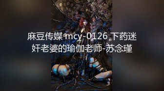 麻豆传媒 mcy-0126 下药迷奸老婆的瑜伽老师-苏念瑾