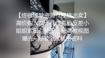 【终极稀缺资源??投稿出卖】高价购入二十八位露脸反差小姐姐紫薇、被干、被调教视图曝光~附带个人私密资料