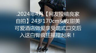 .2024年4月【网友投稿良家自拍】24岁170cm女友甜美可爱酒店做爱享受跪式口交后入这白臀疯狂摇摆起来！