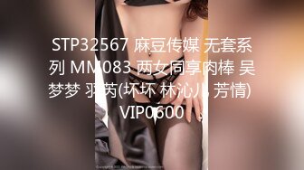 STP32567 麻豆传媒 无套系列 MM083 两女同享肉棒 吴梦梦 羽芮(坏坏 林沁儿 芳情) VIP0600