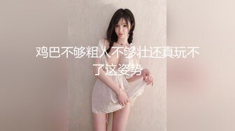 鸡巴不够粗人不够壮还真玩不了这姿势