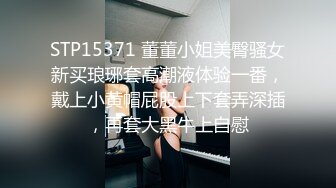 STP15371 董董小姐美臀骚女新买琅琊套高潮液体验一番，戴上小黄帽屁股上下套弄深插，再套大黑牛上自慰