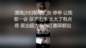  原版流出大神胖Tiger重金约战交过七八个男朋友做过女教师的漂亮小姐姐一镜到底