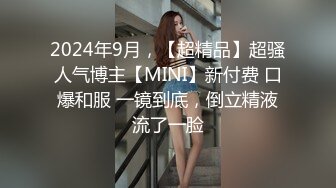 2024年9月，【超精品】超骚人气博主【MINI】新付费 口爆和服 一镜到底，倒立精液流了一脸