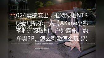 024震撼流出，推特绿帽NTR淫妻刷锅第一人【AKane小狮子】订阅私拍，户外露出、约单男3P、怎么刺激怎么玩 (7)