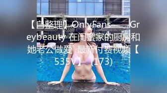 【自整理】OnlyFans——Greybeauty 在闺蜜家的厨房和她老公做爱  最新付费视频【535V】  (173)