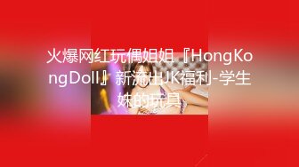 火爆网红玩偶姐姐『HongKongDoll』新流出JK福利-学生妹的玩具