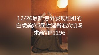 12/26最新 意外发现姐姐的白虎美穴S属性淫臀浪穴饥渴求肏VIP1196