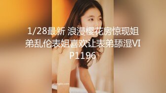 1/28最新 浪漫樱花房惊现姐弟乱伦表姐喜欢让表弟舔湿VIP1196