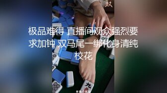 极品难得 直播间观众强烈要求加钟 双马尾一绑化身清纯校花