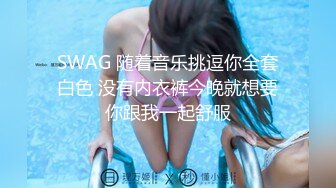 SWAG 随着音乐挑逗你全套白色 没有内衣裤今晚就想要你跟我一起舒服