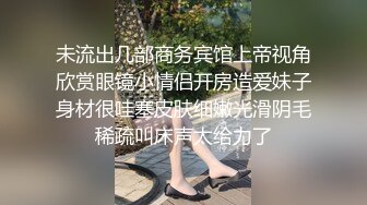 【新片速遞】爱舔逼的骚男给少妇伺候的好爽，多体位舔逼舔菊花淫水直流，压在身下无套抽插干出好多白浆浪叫呻吟不止好骚