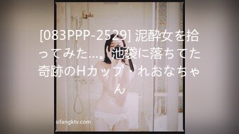 [083PPP-2529] 泥酔女を拾ってみた…。池袋に落ちてた奇跡のHカップ・れおなちゃん