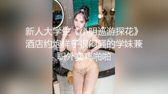 新人大学生《小明巡游探花》酒店约炮样子很闷骚的学妹兼职外卖鸡啪啪