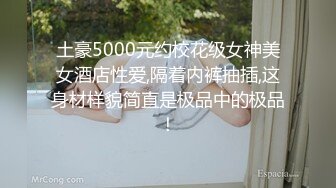 土豪5000元约校花级女神美女酒店性爱,隔着内裤抽插,这身材样貌简直是极品中的极品！