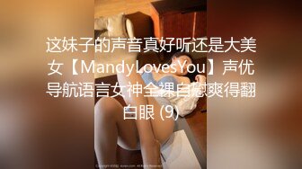 这妹子的声音真好听还是大美女【MandyLovesYou】声优导航语言女神全裸自慰爽得翻白眼 (9)