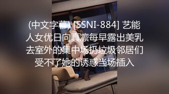 (中文字幕) [SSNI-884] 艺能人女优日向真凛每早露出美乳去室外的集中场扔垃圾邻居们受不了她的诱惑当场插入