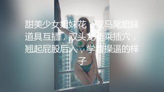 ❤️√ 震惊啊，两极品姐妹花身材相当哇塞 被一根大屌插进去了，【水水】震撼华丽的啪啪