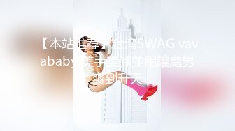 【本站推荐】台湾SWAG vavababy 美手美腳並用讓處男爽到升天