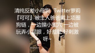 清纯反差小母狗✅Twitter萝莉『可可』被主人爸爸戴上项圈狗链，一边操小蜜穴 一边被玩弄小屁眼，好羞耻 好刺激呀~