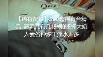 【稀有资源】360超稀有台精品-逼毛几有几根根的E杯大奶人妻各种爆干淫水太多