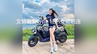 文轩最爱type 轻熟女御姐连干两炮不过瘾