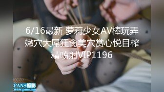 6/16最新 萝莉少女AV棒玩弄嫩穴大屌狂肏美穴赏心悦目榨精喷射VIP1196