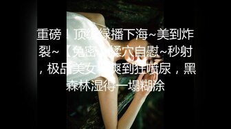 重磅！顶级绿播下海~美到炸裂~【免密】揉穴自慰~秒射，极品美女，爽到狂喷尿，黑森林湿得一塌糊涂