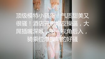 帅小伙约操活泼开朗甜美女神，包臀裙极品美腿，先抽根事前烟，腰细胸大吸吮奶头，骑乘后入各种姿势来一遍