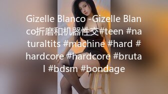 Gizelle Blanco -Gizelle Blanco折磨和机器性交#teen #naturaltits #machine #hard #hardcore #hardcore #brutal #bdsm #bondage