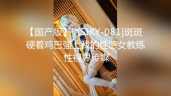 【国产版】[XSJKY-081]斑斑 硬着鸡巴强上我的性感女教练 性视界传媒