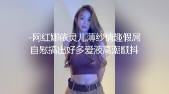 -网红娜依灵儿薄纱情趣假屌自慰搞出好多爱液高潮颤抖