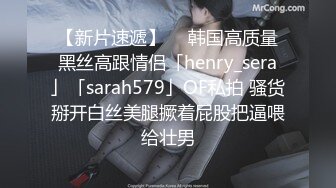 【新片速遞】  ✨韩国高质量黑丝高跟情侣「henry_sera」「sarah579」OF私拍 骚货掰开白丝美腿撅着屁股把逼喂给壮男