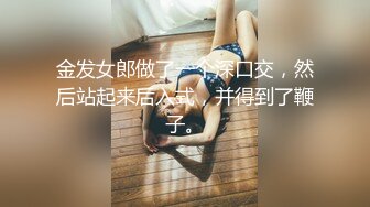 金发女郎做了一个深口交，然后站起来后入式，并得到了鞭子。