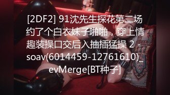 [2DF2] 91沈先生探花第二场约了个白衣妹子啪啪，穿上情趣装操口交后入抽插猛操 2 - soav(6014459-12761610)_evMerge[BT种子]