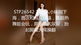 STP26542 19新人小妹刚下海，首次和炮友操逼，跳脱热舞挺会玩，厕所掰穴尿尿，抬起脚被大屌操翻